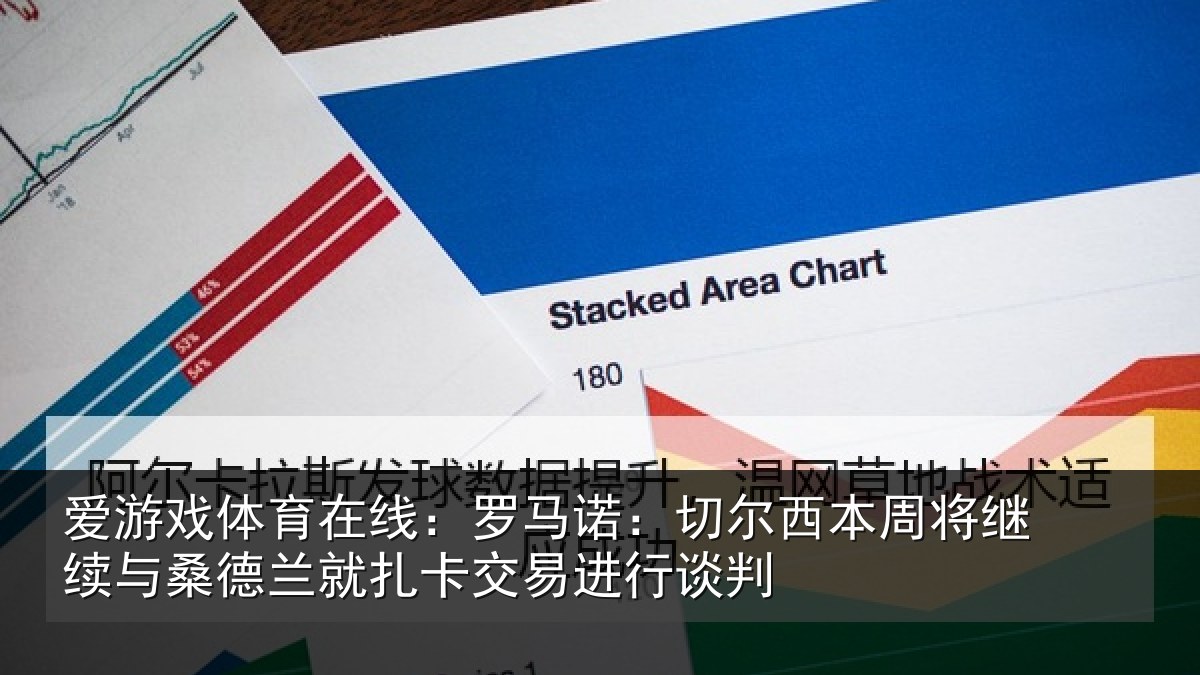 爱游戏体育在线：罗马诺：切尔相关情况德兰相关情况判