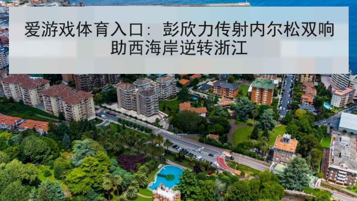爱游戏体育入口: 彭欣力传射内尔松双响助西海岸逆转浙江