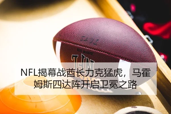 NFL揭幕战酋长力克猛虎，马霍姆斯四达阵开启卫冕之路