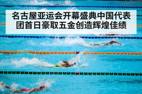 名古屋亚运会开幕盛典中国代表团首日豪取五金创造辉煌佳绩
