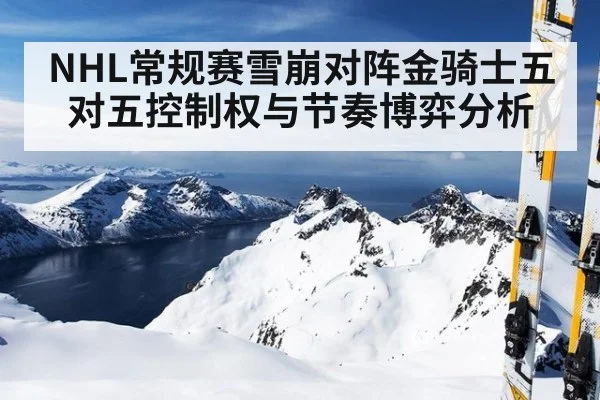 NHL常规赛雪崩对阵金骑士五对五控制权与节奏博弈分析